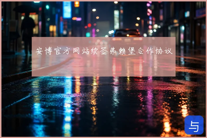 安博官方网站续签弗赖堡合作协议